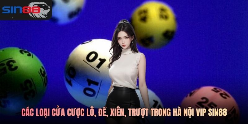 Các loại cửa cược lô, đề, xiên, trượt trong Hà Nội Vip SIN88