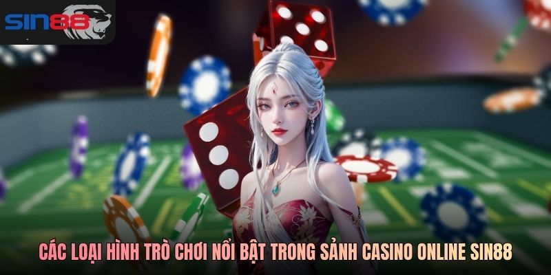 Các loại hình trò chơi nổi bật trong sảnh casino online SIN88