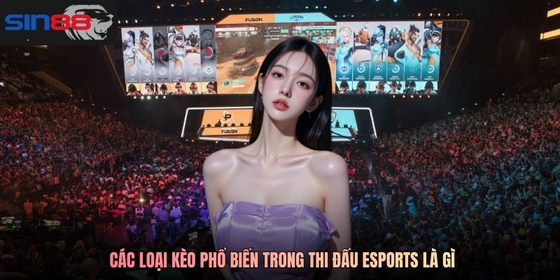 Các loại kèo phổ biến trong thi đấu Esports là gì
