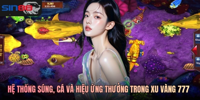 Hệ thống súng, cá và hiệu ứng thưởng trong gameplay Xu Vàng 777