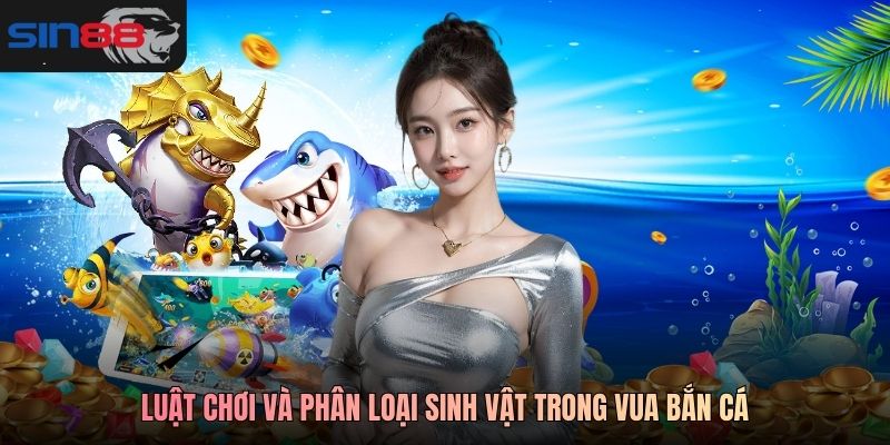 Luật chơi và phân loại sinh vật trong Vua Bắn Cá