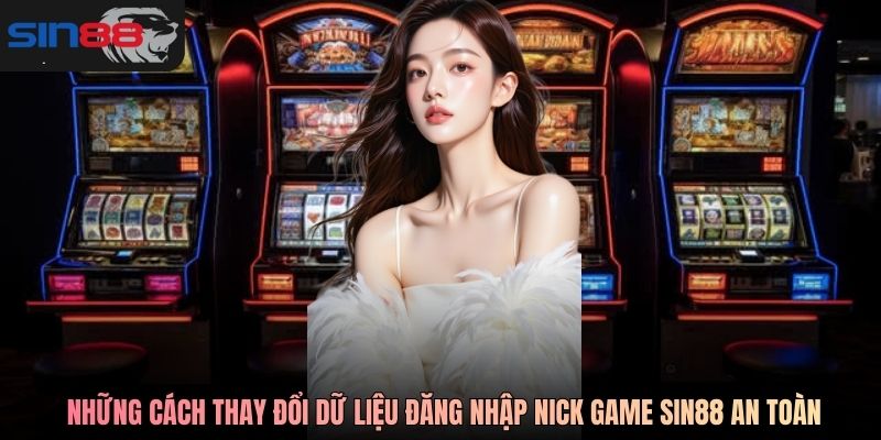 Những cách thay đổi dữ liệu đăng nhập nick game SIN88 an toàn