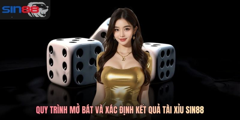 Quy trình mở bát và xác định kết quả Tài xỉu SIN88