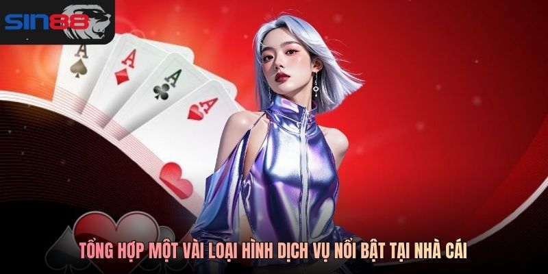 Tổng hợp một vài loại hình dịch vụ nổi bật tại nhà cái